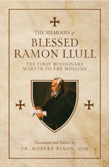 The Memoirs of Blessed Ramon Llull ( The First Missionary Martyr to the Muslims )